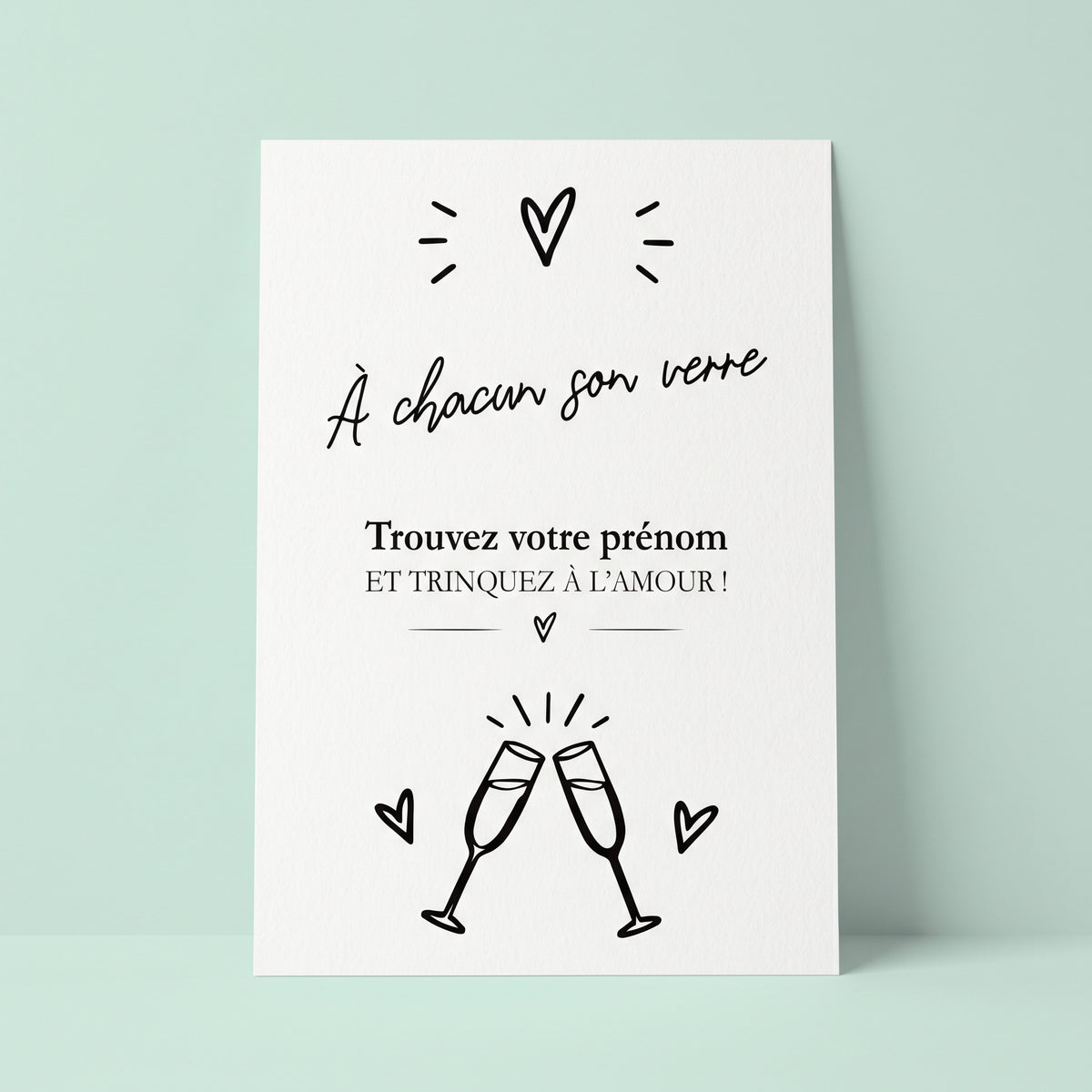 Cette affiche au style épuré et romantique présente des inscriptions et des illustrations au trait noir sur un papier blanc texturé. De haut en bas, elle s’ouvre sur un petit cœur rayonnant esquissé à main levée, suivi du titre manuscrit « À chacun son verre » tracé dans une calligraphie fluide et légère. Au centre, l'invitation « Trouvez votre prénom ET TRINQUEZ À L’AMOUR ! » est rédigée en caractères élégants et soulignée par une fine ligne ornée d’un cœur. 